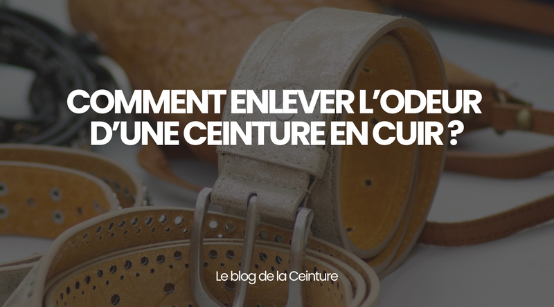 Comment enlever l'odeur d'une ceinture en cuir ? - Le guide Le monde de la Ceinture