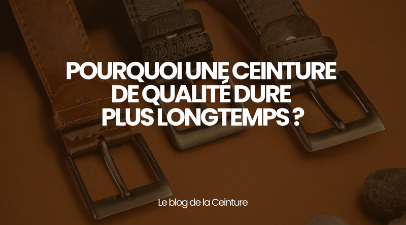 Pourquoi une ceinture de qualité dure plus longtemps ? - Le guide Le Monde de la Ceinture - Le monde de la ceinture 